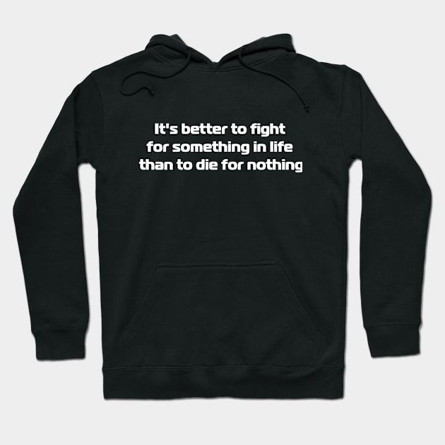 It's better to fight for something in life than to die for nothing Hoodie by mn9